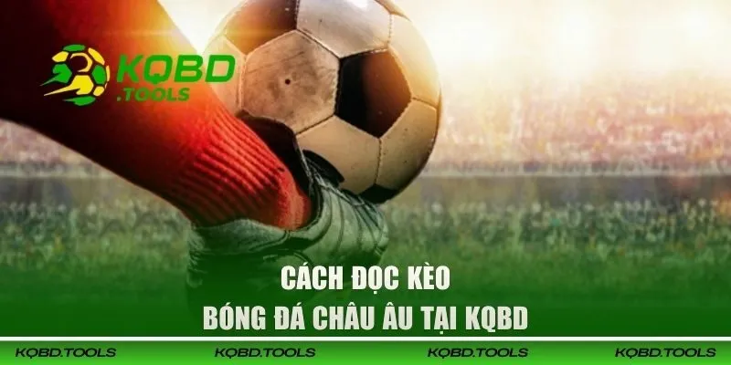 Cách đọc kèo bóng đá Châu Âu tại KQBD 