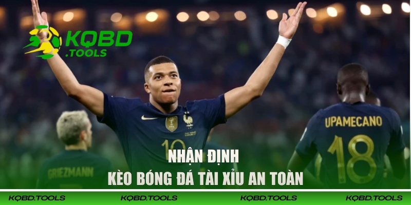 Nhận định kèo bóng đá Tài Xỉu an toàn