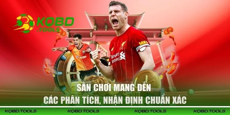 Sân chơi mang đến các phân tích, nhận định chuẩn xác